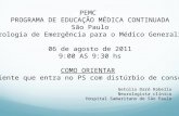 PEMC PROGRAMA DE EDUCAÇÃO MÉDICA CONTINUADA São Paulo Neurologia de Emergência para o Médico Generalista 06 de agosto de 2011 9:00 AS 9:30 hs COMO ORIENTAR.