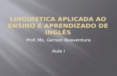 Prof. Ms. Gerson Boaventura Aula I. Carga Horária: 30 h/a Abordagem: crítica e teórica Ementa: Perfil do professor de língua estrangeira. Metodologias,