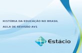 HISTÓRIA DA EDUCAÇÃO NO BRASIL AULA DE REVISÃO AV1