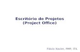 Escritório de Projetos (Project Office) Flávio Xavier, PMP, ITIL.