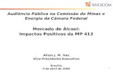 1 Audiência P ú blica na Comissão de Minas e Energia da Câmara Federal Mercado de Á lcool: Impactos Positivos da MP 413 Alisio J. M. Vaz Vice-Presidente.