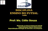 DISCIPLINA ENSINO DO FUTSAL CH80h Prof: Ms. Célio Souza Mestrando em Desenvolvimento Infantil Especialização Esporte Educacional Especialização Fisiologia.