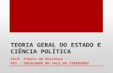 TEORIA GERAL DO ESTADO E CIÊNCIA POLÍTICA Prof. Flávio de Oliveira FAI – FACULDADE DO VALE DO ITAPECURU.
