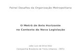 Painel Desafios da Organização Metropolitana O Metrô de Belo Horizonte no Contexto da Nova Legislação João Luiz da Silva Dias Companhia Brasileira de Trens.