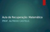 Aula de Recuperação: Matemática PROF. ALFREDO CASTELO.