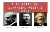 A RELIGIÃO EM DURKHEIM, WEBER E MARX 1818-1883 1858-1917.