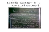 Estatística - Estimação – III - 1; Teorema do limite central.