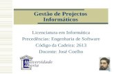 Gestão de Projectos Informáticos Licenciatura em Informática Precedências: Engenharia de Software Código da Cadeira: 2613 Docente: José Coelho.