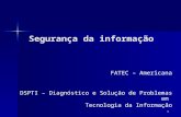 1 Segurança da informação FATEC – Americana DSPTI – Diagnóstico e Solução de Problemas em Tecnologia da Informação.