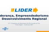 Liderança, Empreendedorismo e Desenvolvimento Regional 27º. Congresso de Municípios do Rio Grande do Sul Porto Alegre – Junho de 2007.