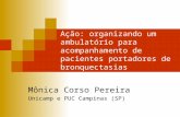 Ação: organizando um ambulatório para acompanhamento de pacientes portadores de bronquectasias Mônica Corso Pereira Unicamp e PUC Campinas (SP)