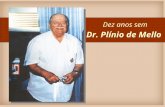 Dez anos sem Dr. Plínio de Mello. Em 24 de abril de 2003, perdemos a presença física do PATRONO DOS REPRESENTANTES COMERCIAIS Em reconhecimento a uma.