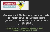 Maria Lucia Fattorelli Associação dos Docentes da UFAM – ADUA Manaus, 17 de maio de 2012 Orçamento Público e a necessidade de Auditoria da Dívida para.