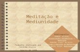 Trabalho realizado por Cândida Vieira Agosto de 1999 Meditação e Mediunidade Bibliografia: FRANCO, Divaldo, Visualizações Terapêuticas e Meditação PEREIRA,