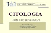 CITOLOGIA CONHECENDO AS CÉLULAS Disciplina: Biologia Professora: Roberta Fontoura 1ª série do Ensino Médio.
