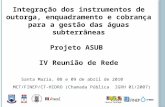 Integração dos instrumentos de outorga, enquadramento e cobrança para a gestão das águas subterrâneas Projeto ASUB IV Reunião de Rede Santa Maria, 08 e.