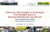 Luiz Antonio Elias Secretário Executivo Gramado, RS, 13.09.2012 1 Ciência, Tecnologia e Inovação Estratégia para o Desenvolvimento do Brasil.