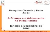 Pesquisa Ciranda / Rede ANDI A Criança e o Adolescente na Mídia Paraná Janeiro a Dezembro de 2004 A Criança e o Adolescente na Mídia Paraná- ECA.