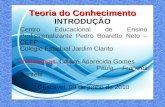 Teoria do Conhecimento Teoria do Conhecimento INTRODUÇÃO Centro Educacional de Ensino Profissionalizante Pedro Boaretto Neto – CEEP Colégio Estadual Jardim.