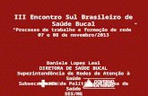 III Encontro Sul Brasileiro de Saúde Bucal Processo de trabalho e formação de rede 07 e 08 de novembro/2013 Daniele Lopes Leal DIRETORA DE SAÚDE BUCAL.