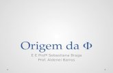 Origem da Origem da E E Profª Sebastiana Braga Prof. Aldenei Barros.