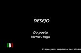 Clique para seqüência dos slides DESEJO Do poeta Victor Hugo.
