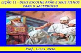 LIÇÃO 11 - DEUS ESCOLHE ARÃO E SEUS FILHOS PARA O SACERDÓCIO Prof. Lucas Neto.