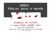 ABEDI Educar para o mundo Despejo na favela o caso FASE-FEBEM (RS) Emiliano Maldonado Aluno do Curso de Direito da UNISINOS Versão 08/05/2010.