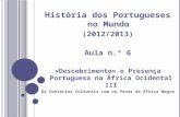 História dos Portugueses no Mundo (2012/2013) Aula n.º 6 «Descobrimento» e Presença Portuguesa na África Ocidental III Os Contactos Culturais com os Povos.