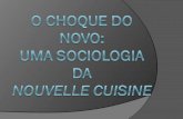 A nouvelle cuisine apresenta um foco interessante para o sociólogo que se preocupa com a relação entre o alimento e a cultura.