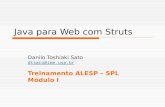 Java para Web com Struts Danilo Toshiaki Sato dtsato@ime.usp.br Treinamento ALESP – SPL Módulo I.