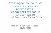 Avaliação da sala de aula: conceito, propósitos, características e implantação José Camilo dos Santos Filho Workshop USP/São Carlos 31/10/2013 1.