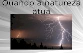 Quando a natureza atua. Capítulo V – Quando a natureza atua Existem muitos fenômenos naturais que atuam no planeta o tempo todo, são eles: eletricidade.