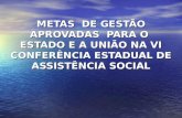METAS DE GESTÃO APROVADAS PARA O ESTADO E A UNIÃO NA VI CONFERÊNCIA ESTADUAL DE ASSISTÊNCIA SOCIAL.