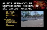 ALUNOS APROVADOS NA UNIVERSIDADE FEDERAL DE SÃO CARLOS –UFSCAR. EE Prof. Benito Martinelli - Fazendo a diferença enfrentando os desafios...