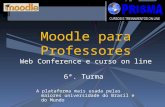 A plataforma mais usada pelas maiores universidade do Brasil e do Mundo Moodle para Professores Web Conference e curso on line 6ª. Turma.