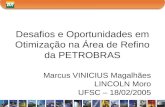 Desafios e Oportunidades em Otimização na Área de Refino da PETROBRAS Marcus VINICIUS Magalhães LINCOLN Moro UFSC – 18/02/2005.