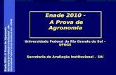 Enade 2010 – A Prova de Agronomia Secretaria de Avaliação Institucional - SAI Universidade Federal do Rio Grande do Sul - UFRGS Enade 2010 - A Prova de.
