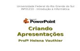 Criando Apresentações Profª Helena Vauthier Universidade Federal do Rio Grande do Sul INF01210 - Introdução à Informática.