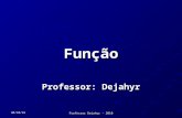 5/6/2014 Professor Dejahyr - 2010 Função Professor: Dejahyr.