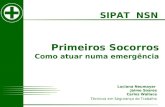 SIPAT NSN Primeiros Socorros Como atuar numa emergência Luciana Neumayer Jaime Soares Carlos Wallace Técnicos em Segurança do Trabalho.