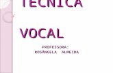 TÉCNICA VOCAL TÉCNICA VOCAL PROFESSORA: ROSÂNGELA ALMEIDA.