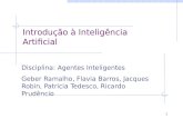 1 Introdução à Inteligência Artificial Disciplina: Agentes Inteligentes Geber Ramalho, Flavia Barros, Jacques Robin, Patricia Tedesco, Ricardo Prudêncio.
