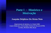 Parte I Histórico e Motivação Joaquim Delphino Da Motta Neto Departamento de Química, Cx. Postal 19081 Centro Politécnico, Universidade Federal do Paraná.