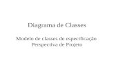 Diagrama de Classes Modelo de classes de especificação Perspectiva de Projeto.
