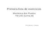 Primeira lista de exercícios Mecânica dos Fluidos TM-240 (turma B) Prof. Marcos C. Campos.