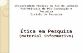 Universidade Federal do Rio de Janeiro Pró-Reitoria de Pós-Graduação e Pesquisa Divisão de Pesquisa Ética em Pesquisa (material informativo)