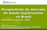 Perspectivas do mercado de Saúde Suplementar no Brasil Seminário de Atuária - UFRJ Rosana Neves – Gerente Gerência-Geral Econômico-Financeiro dos Produtos.