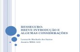 RESSEGURO: BREVE INTRODUÇÃO E ALGUMAS CONSIDERAÇÕES Leonardo Machado dos Santos Atuário MIBA 1413.