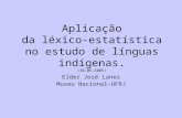 Aplicação da léxico-estatística no estudo de línguas indígenas. (30-06-2005) Elder José Lanes Museu Nacional-UFRJ.